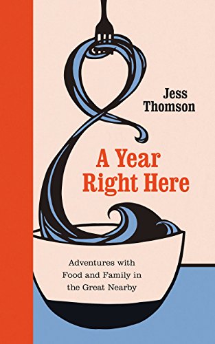 A Year Right Here: Adventures with Food and Family in the Great Near
