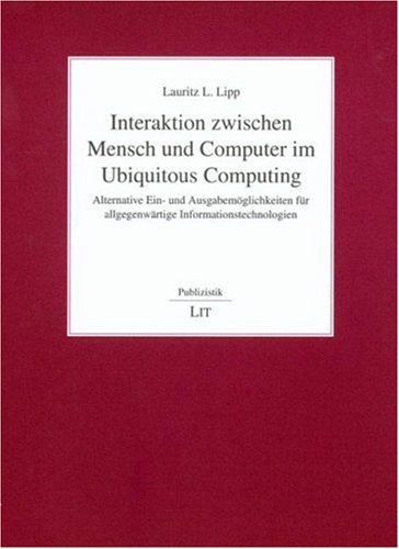 Interaktion zwischen Mensch und Computer im Ubiquitous Computing: Alternative Ein- und Ausgabemöglichkeiten für allgegenwärtige Informationstechnologien