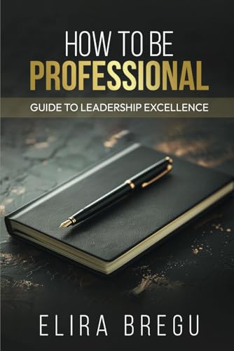 How To Be Professional: Guide To Leadership Excellence