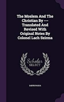 Hardcover The Moslem And The Christian By --- Translated And Revised With Original Notes By Colonel Lach Szirma Book