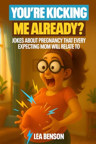 You’re Kicking Me Already?: Jokes About Pregnancy Every Expecting Mom