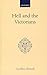 Hell and the Victorians: A Study of the Nineteenth-Century Theological Controversies concerning Eternal Punishment and the Future Life (Oxford Scholarly Classics)