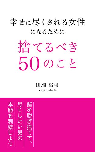 幸せに尽くされる女性になるために捨てるべき50のこと 鎧を脱ぎ捨てて尽くしたい男の本能を刺激しよう 田端裕司 恋愛 結婚 離婚 Kindleストア Amazon 幸せに尽くされる女性になるために捨てるべき50のこと 鎧を脱ぎ捨てて尽くしたい男の本能を刺激しよう 田端裕司 恋愛 結婚 離婚 Kindleストア Amazon