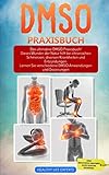 DMSO für Anfänger: Das ultimative DMSO Praxisbuch! Dieses Wunder der Natur hilft bei chronischen Schmerzen, diversen Krankheiten und Entzündungen. Lernen Sie verschiedene Anwendungen und Dosierungen.