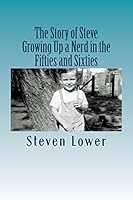The Story of Steve: Growing Up a Nerd in the Fifties and Sixties 1517265754 Book Cover