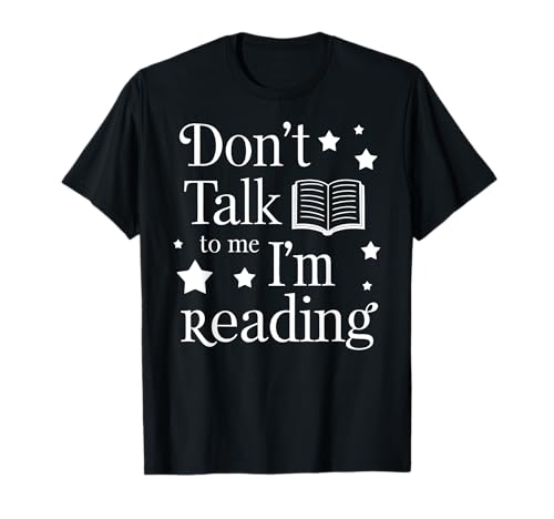 Don't Talk to Me I'm Reading T-Shirt