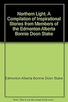 Northern Light. A Compilation of Inspirational Stories from Members of the Edmonton Alberta Bonnie Doon Stake 0968623107 Book Cover