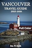VANCOUVER TRAVEL GUIDE 2025-2026 (FULL COLOR): Your complete companion to exploring nature, culture, and local life in Canada's most vibrant city