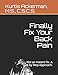 Finally Fix Your Back Pain: Not an Instant Fix. A Step by Step Approach.