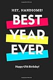  Hi Handsome! best year ever happy 47th birthday: 47 Years of Being Awesome: Blank Lined Journal, Happy Birthday, Notebook Diary, Logbook, Perfect Gift, Matt Soft cover Size 6 x 9 inches 120 pages.