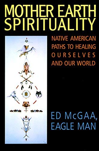 Mother Earth Spirituality: Native American Paths toHealing Ourselves and Our World (Religion and Spirituality) by McGaa, Ed, Eagle Man (1995) Paperback
