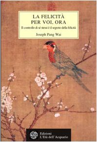 La felicità per voi, ora. Il controllo di se stessi e il segreto della felicità La felicità per voi, ora. Il controllo di se stessi e il segreto della felicità