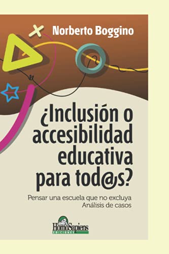 Inclusión o accesibilidad educativa para tod@s: Pensar una escuela que no excluya. Análisis de casos (EDUCACION - COMO ABORDARLA EN LOS TIEMPOS MODERNOS) (Spanish Edition)