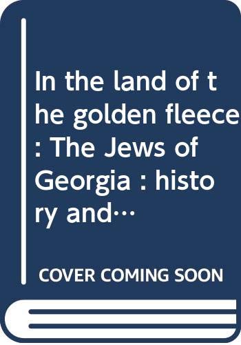 In the land of the golden fleece: The Jews of Georgia : history and culture = Okʻros sacmisis kʻveqanaši : sakʻartʻvelos ebraeltʻa : istoria da ... books on Jewish communities around the world)