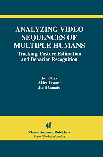 Analyzing Video Sequences of Multiple Humans: Tracking, Posture Estimation and Behavior Recognition (The International Series in Video Computing, 3)