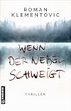 Wenn der Nebel schweigt: Thriller (Thriller von Roman Klementovic)
