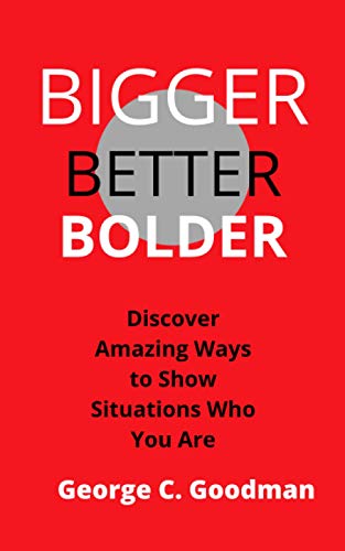 Bigger, Better, Bolder: Discover Amazing Ways to Show Situations Who You Are