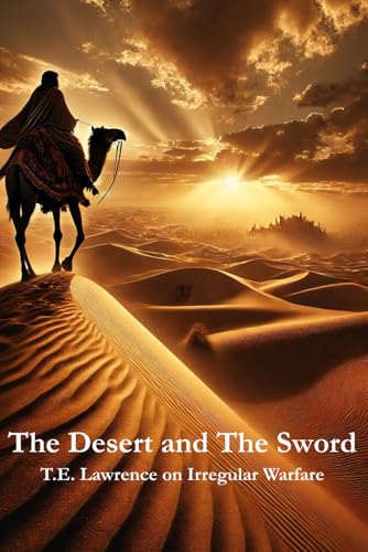 The Desert and the Sword: T.E. Lawrence on Irregular Warfare (Masters of Resistance)