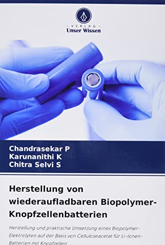 Herstellung von wiederaufladbaren Biopolymer-Knopfzellenbatterien: Herstellung und praktische Umsetzung eines Biopolymer-Elektrolyten auf der Basis ... für Li-Ionen-Batterien mit Knopfzellen
