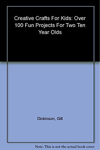 Creative Crafts for Kids: Over 100 Fun Projects for Two to Ten Year Olds