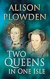 Two Queens in One Isle: The Deadly Relationship of Elizabeth I and Mary Queen of Scots