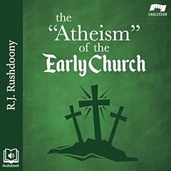 The Atheism of the Early Church Audiobook By R.J. Rushdoony cover art