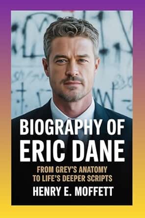 Biography of Eric Dane: From Grey’s Anatomy to Life’s Deeper Scripts