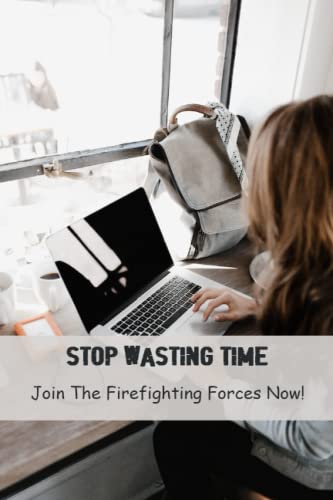 Stop Wasting Time: Join The Firefighting Forces Now!