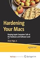 Hardening Your Macs: Keeping Apple Computers Safe at the Hardware and Software Level 1484289404 Book Cover
