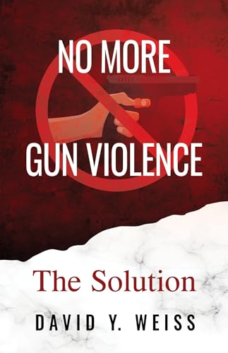 No More Gun Violence: The Solution No More Gun Violence: The Solution