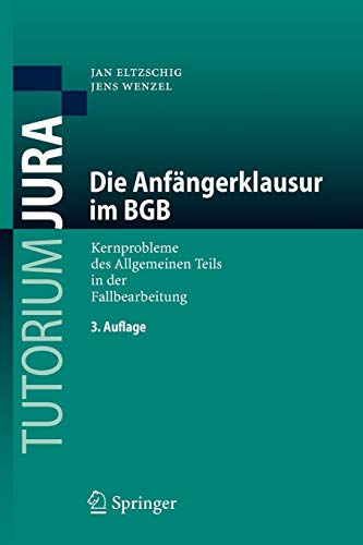 Die Anfängerklausur im BGB: Kernprobleme des Allgemeinen Teils in der Fallbearbeitung (Tutorium Jur Die Anfängerklausur im BGB: Kernprobleme des Allgemeinen Teils in der Fallbearbeitung (Tutorium Jur