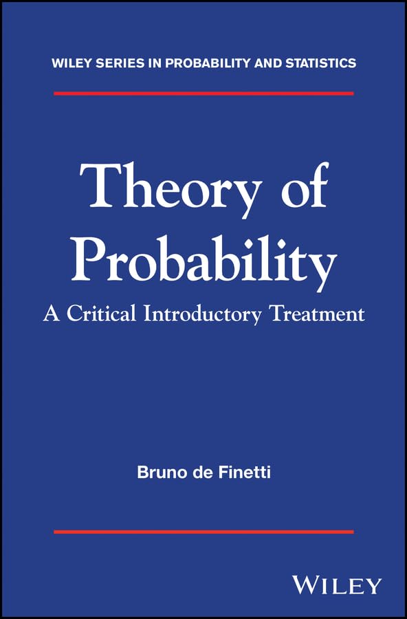 Theory of Probability: A Critical Introductory Treatment (Wiley Series in Probability and Statistics Book 6)