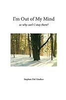 I'm Out of My Mind: So why Can't I Stay There? 0983521921 Book Cover