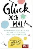 Glück doch mal!: Das kreative Workbook für alle, die sich das gute Leben selbst gestalten wollen - Gina Schöler Franziska Misselwitz 