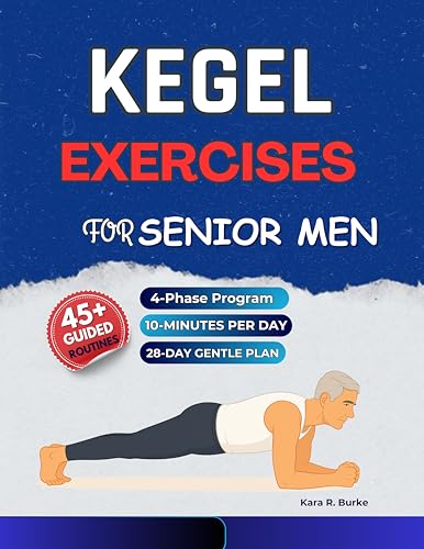 Kegel Exercises for Senior Men: A Gentle 4-Phase Plan with 45+ Illustrated Workouts to Build Pelvic Floor Strength, Enhance Core Stability, Support Bladder ... Floor Strength & Stability Books Book 1)