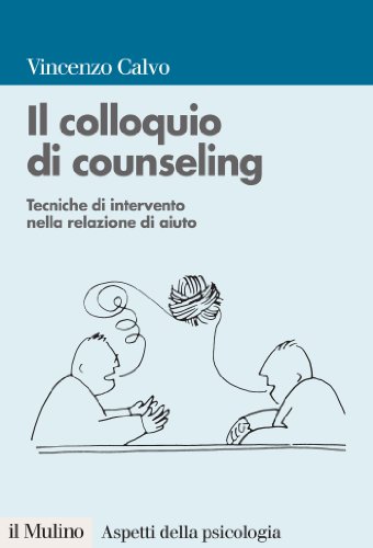 Il colloquio di counseling: Tecniche di intervento nella relazione di aiuto (Aspetti della psicologia)