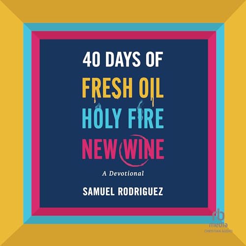 40 Days of Fresh Oil, Holy Fire, New Wine (Written by Samuel Rodriguez) episode artwork