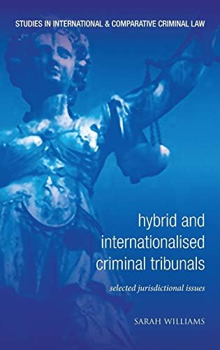 Hybrid and Internationalised Criminal Tribunals: Selected Jurisdictional Issues (Studies in International and Comparative Criminal Law)