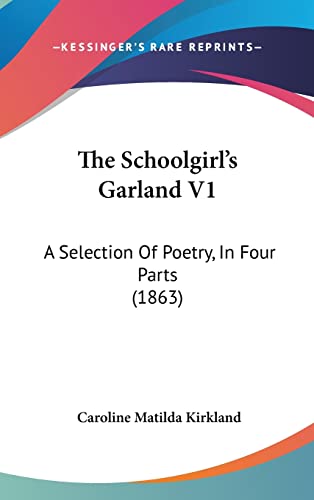 The Schoolgirl's Garland V1: A Selection Of Poetry, In Four Parts (1863)