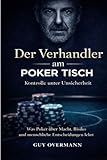 DER VERHANDLER AM POKERTISCH: Kontrolle unter Untersicherheit. Was Poker über Macht, Risiko und menschliche Entscheidungen lehrt