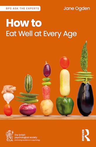 How to Eat Well at Every Age (BPS Ask The Experts in Psychology Series)