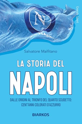 La storia del Napoli. Dalle origini al trionfo del quarto scudetto: cent'anni colorati d'azzurro