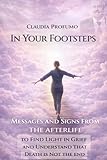In Your Footsteps: Messages and Signs from the Afterlife to Find Light in Grief and Understand That Death Is Not the End.
