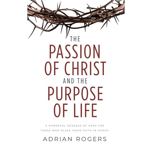 The Passion of Christ and the Purpose of Life by Adrian Rogers episode artwork