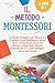 Il Metodo Montessori: La Guida Completa per Educare e Crescere il tuo Bambino in modo Sano e Armonioso con le più Efficaci e Divertenti Attività Pratiche da 0 a 3 anni spiegate passo per passo
