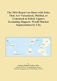  The 2016 Report on Shoes with Soles That Are Vulcanized, Molded, or Cemented to Fabric Uppers Excluding Slippers: World Market Segmentation by City