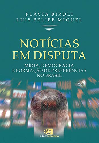 Notícias em disputa: Mídia, democracia e formação de preferências no Brasil