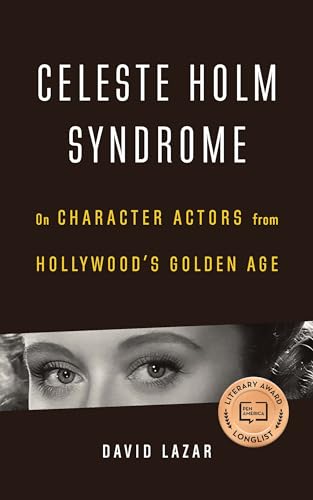 Celeste Holm Syndrome: On Character Actors from Hollywood's Golden Age: On Character Actors from Hollywood’s Golden Age