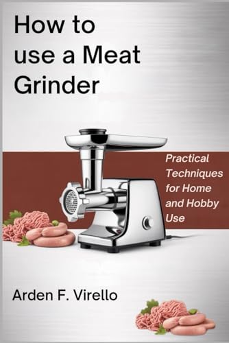 How to Use a Meat Grinder: Practical Techniques for Home and...