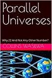 Parallel Universes: Why 22 And Not Any Other Number? (English Edition) - Collins Wasilwa 